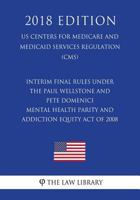 Interim Final Rules under the Paul Wellstone and Pete Domenici Mental Health Parity and Addiction Equity Act of 2008 (US Centers for Medicare and Medicaid Services Regulation) (CMS) 1721510109 Book Cover