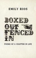 Boxed Out Fenced in: Poems of a Chapter in Life 1477284222 Book Cover