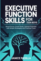 Executive Function Skills for Teen Boys: Boost Focus, Crush Goals, Unleash Potential with Simple Strategies and Practical Tools B0GXKCRVV5 Book Cover