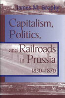 Capitalism, Politics and Railroads in Prussia, 1830-1870 0814207510 Book Cover