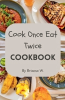 Cook Once Eat Twice Cookbook B0GRPS7MN9 Book Cover