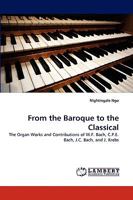 From the Baroque to the Classical: The Organ Works and Contributions of W.F. Bach, C.P.E. Bach, J.C. Bach, and J. Krebs 3838348222 Book Cover