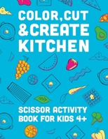 Color, Cut, & Create Kitchen: Scissor craft activity book for kids B0BDMV7LXL Book Cover