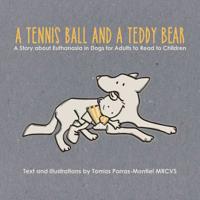 A Tennis Ball and a Teddy Bear: A Story about Euthanasia in Dogs for Adults to Read to Children 1093856505 Book Cover