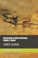 SPELEOLOGIA IN CAVITÀ ARTIFICIALI PERICOLI E RISCHI: LINEE GUIDA B0GMK8DTY9 Book Cover