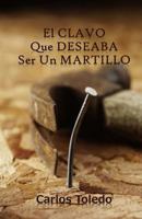 El Clavo Que Deseaba Ser Un Martillo 1543041043 Book Cover