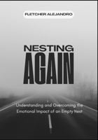 NESTING AGAIN: Understanding and Overcoming the Emotional Impact of an Empty Nest B0FBGNKC9L Book Cover