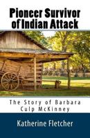 Pioneer Survivor of Indian Attack : The Story of Barbara Culp Mckinney 172491412X Book Cover