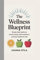 The Wellness Blueprint: Simple Daily Habits to Boost Energy, Build Resilience, and Stay Healthy for Life B0FQ5NXG17 Book Cover