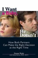 I Want A Baby, He Doesn't: How Both Partners Can Make The Right Decision At The Right Time 1593372876 Book Cover