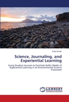 Science, Journaling, and Experiential Learning: Using Student Journals to Facilitate Kolb's Model of Experiential Learning in an Environmental Science Classroom 3659154369 Book Cover