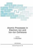 Atomic Processes in Electron-Ion and Ion-Ion Collisions (Nato a S I Series Series B, Physics) 1468452266 Book Cover