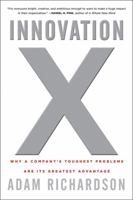 Innovation X: Why a Company's Toughest Problems Are Its Greatest Advantage 0470482192 Book Cover