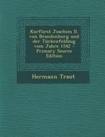 Kurf�rst Joachim II. Von Brandenburg Und Der T�rkenfeldzug Vom Jahre 1542 1016878184 Book Cover