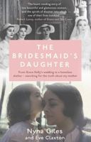The Bridesmaid's Daughter: From Grace Kelly's Wedding to a Women's Shelter - Searching for the Truth About My Mother 1250115493 Book Cover