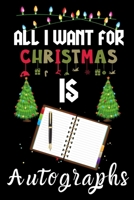 All I Want For Christmas Is Autographs: Autographs lovers Appreciation gifts for Xmas, Funny Autographs Christmas Notebook / Thanksgiving & Christmas Gift 1670909670 Book Cover