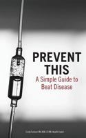 Prevent This: A Simple Guide to Beat Disease 1500887412 Book Cover