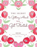 Three Year Planner 2020-2022 Pink Flower: the Secret to Getting Ahead Is to Get Started : 36 Months Yearly Planner Monthly Calendar, Agenda Schedule Organizer and Appointment Notebook with Federal Hol 1712082981 Book Cover