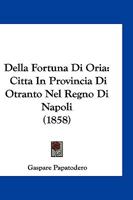 Della Fortuna Di Oria: Citta' In Provincia D'otranto Nel Regno Di Napoli ...... 1018675566 Book Cover