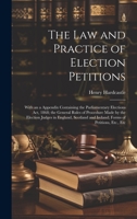 The Law and Practice of Election Petitions: With an a Appendix Containing the Parliamentary Elections Act, 1868; the General Rules of Procedure Made ... and Ireland; Forms of Petitions, Etc., Etc 1020646446 Book Cover