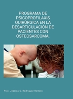 Programa de Psicoprofilaxis Quirúrgica En La Desarticulación de Pacientes Con Osteosarcoma (Spanish Edition) 1312015489 Book Cover
