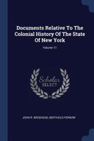 Documents relative to the colonial history of the State of New York Volume 11 117241467X Book Cover