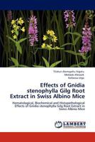 Effects of Gnidia stenophylla Gilg Root Extract in Swiss Albino Mice: Hematological, Biochemical and Histopathological Effects of Gnidia stenophylla Gilg Root Extract in Swiss Albino Mice 384849194X Book Cover