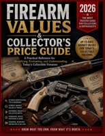 Firearm Values & Collector's Price Guide 2026: A Practical Reference for Identifying, Evaluating, and Understanding Today's Collectible Firearms B0H964MDDL Book Cover