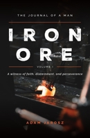 Iron Ore: The Journal of a man A witness of faith, discernment and Perseverance 1945423684 Book Cover