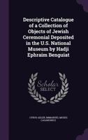 Descriptive Catalogue of a Collection of Objects of Jewish Ceremonial Deposited in the U.S. National Museum by Hadji Ephraim Benguiat... 1147073813 Book Cover