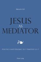 Jesus As Mediator: Politics and Polemic in 1 Timothy 2:1-7 3039118293 Book Cover