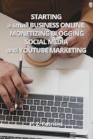 Starting a Small Business: monetizing Blogging, Social Media, and YouTube Marketing 6156305165 Book Cover