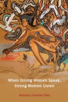 When Strong Women Speak, Strong Women Listen: Inspired Words of Wisdom on LIfe, Love, Happiness, and Success 1943702713 Book Cover