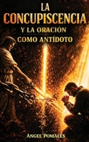 La Concupiscencia Y La Oración: Como antídoto espiritual (Spanish Edition) B0H7BC6S12 Book Cover