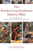 The Restless Leg Syndrome Mastery Bible: Your Blueprint for Complete Restless Leg Syndrome Management B0CQNCFXWR Book Cover