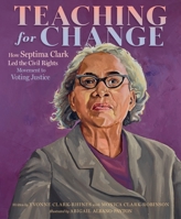 Teaching for Change: How Septima Clark Led the Civil Rights Movement to Voting Justice 0063251604 Book Cover