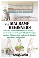 MACRAMÉ FOR BEGINNERS: Learn the Skills and techniques to produce awesome macramé projects like plant hangers, earrings, Christmas trees and more to decorate your homes and gardens B08QWBXYTM Book Cover