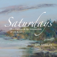Saturdays: Observations at the Intersection of Life & Art 1665773960 Book Cover