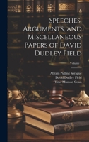 Speeches, Arguments, and Miscellaneous Papers of David Dudley Field; Volume 1 1021602531 Book Cover