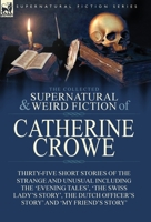 The Collected Supernatural and Weird Fiction of Catherine Crowe: Thirty-Five Short Stories of the Strange and Unusual Including the 'Evening Tales', ... Officer's Story' and 'My Friend's Story' 1782827730 Book Cover