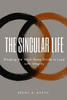 The Singular Life: Breaking the Work-Home Divide to Lead with Integrity B0FGJXHJDW Book Cover