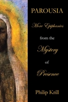 Parousia: More Epiphanies from the Mystery of Presence 1665579498 Book Cover