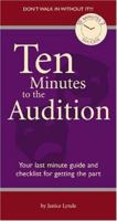 Ten Minutes To The Audition: Your Last-Minute Guide and Checklist for Getting the Part (10 Minutes 2 Success) 1931290555 Book Cover