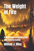 The Weight of Fire: A Meditation on Destruction and Transformation B0GPD9PY9J Book Cover