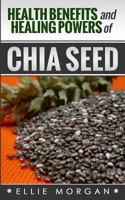 Health Benefits and Healing Powers of Chia Seed 1497561256 Book Cover