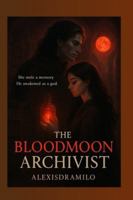 THE BLOODMOON ARCHIVIST SAGA: A romantasy series of forbidden memories, dark gods, and a love that can reshape an empire. B0G3BC15DD Book Cover
