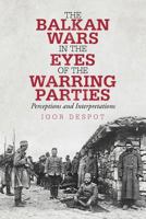 The Balkan Wars in the Eyes of the Warring Parties: Perceptions and Interpretations 1475947038 Book Cover