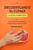 Decodificando el Clímax: Explorando la Anorgasmia y Recuperando el Placer Perdido (Sexo, sexualidad, educación sexual, tantra, masaje tántrico, masaje ... juegos sexuales parejas) B0CH2QVD1F Book Cover