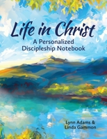 Life in Christ: A Personalized Discipleship Notebook 1963542002 Book Cover