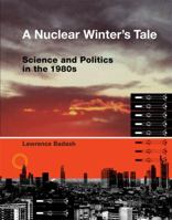 A Nuclear Winter's Tale: Science and Politics in the 1980s 0262012723 Book Cover